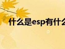 什么是esp有什么作用（什么是esp系統(tǒng)）
