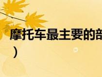 摩托車最主要的部件（摩托車由哪些部件組成）