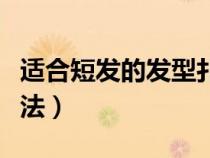 適合短發(fā)的發(fā)型扎法學生（適合短發(fā)的發(fā)型扎法）