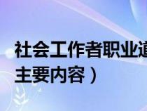 社會(huì)工作者職業(yè)道德的主要內(nèi)容(職業(yè)道德的主要內(nèi)容) 社會(huì)工作者職業(yè)道德的主要內(nèi)容(職業(yè)道德的主要內(nèi)容)