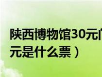 陜西博物館30元門票怎么買（陜西博物館300元是什么票）