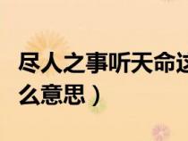 盡人之事聽天命這句話意思（盡人事聽天命什么意思）