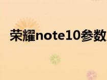 榮耀note10參數(shù)尺寸(榮耀note10參數(shù)) 榮耀note10參數(shù)尺寸(榮耀note10參數(shù))
