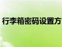 行李箱密碼設(shè)置方法（行李箱密碼設(shè)置步驟）
