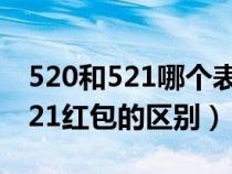 520和521哪個(gè)表示我愛(ài)你更準(zhǔn)確(5.20和5.21紅包的區(qū)別) 520和521哪個(gè)表示我愛(ài)你更準(zhǔn)確(5.20和5.21紅包的區(qū)別)