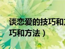 談戀愛的技巧和方法 男生版本（談戀愛的技巧和方法）