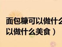 面包糠可以做什么美食面包糠大蝦（面包糠可以做什么美食）