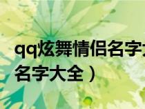 qq炫舞情侶名字大全 情侶倆字（qq炫舞情侶名字大全）
