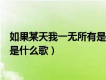 如果某天我一無所有是什么歌的歌詞(如果某天我一無所有是什么歌) 如果某天我一無所有是什么歌的歌詞(如果某天我一無所有是什么歌)