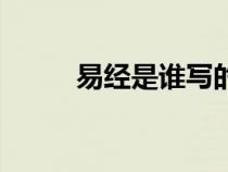 易經(jīng)是誰(shuí)寫(xiě)的呀（易經(jīng)是誰(shuí)寫(xiě)的）
