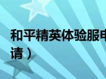 和平精英體驗服申請時間（和平精英體驗服申請）