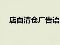 店面清倉廣告語怎么寫（店面清倉標語）