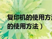 復(fù)印機的使用方法 復(fù)印機怎么操作（復(fù)印機的使用方法）