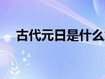 古代元日是什么意思（元日是什么意思）