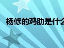 楊修的雞肋是什么意思（雞肋是什么意思）