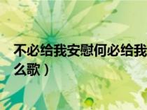不必給我安慰何必給我傷悲(不必給我安慰何必怕我傷悲什么歌) 不必給我安慰何必給我傷悲(不必給我安慰何必怕我傷悲什么歌)