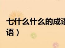七什么什么的成語四個(gè)字(七什么八什么的成語) 七什么什么的成語四個(gè)字(七什么八什么的成語)