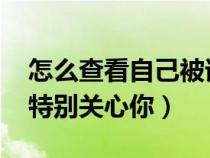 怎么查看自己被誰(shuí)特別關(guān)心了（怎么查qq誰(shuí)特別關(guān)心你）