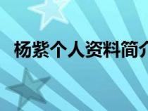 楊紫個人資料簡介及家世（楊紫個人資料）