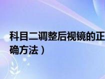 科目二調(diào)整后視鏡的正確方法視頻（科目二調(diào)整后視鏡的正確方法）