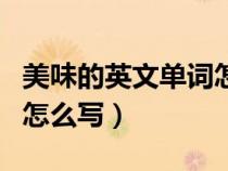 美味的英文單詞怎么寫英語（美味的英文單詞怎么寫）