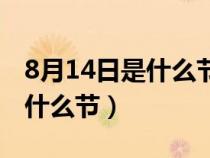 8月14日是什么節(jié)日類型和別名(8月14日是什么節(jié)) 8月14日是什么節(jié)日類型和別名(8月14日是什么節(jié))