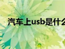 汽車上usb是什么意思（usb是什么意思）