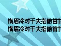 橫眉冷對千夫指俯首甘為孺子牛出自哪首詩是什么意思?（橫眉冷對千夫指俯首甘為孺子牛意思）