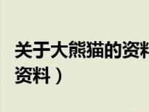 關(guān)于大熊貓的資料簡(jiǎn)介三年級(jí)（關(guān)于大熊貓的資料）