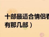 十部最適合情侶看的電影（適合情侶看的電影有那幾部）