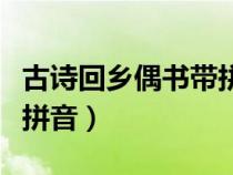 古詩回鄉(xiāng)偶書帶拼音版朗讀（古詩回鄉(xiāng)偶書帶拼音）