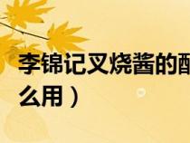 李錦記叉燒醬的配料表（究竟李錦記叉燒醬怎么用）