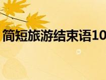 簡短旅游結(jié)束語10字三亞(簡短旅游結(jié)束語) 簡短旅游結(jié)束語10字三亞(簡短旅游結(jié)束語)