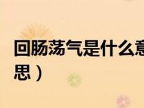 回腸蕩氣是什么意思解釋（回腸蕩氣是什么意思）