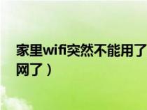 家里wifi突然不能用了是什么原因（家里的wifi突然上不去網(wǎng)了）
