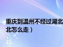 重慶到溫州不經(jīng)過(guò)湖北怎么走最方便（重慶到溫州不經(jīng)過(guò)湖北怎么走）