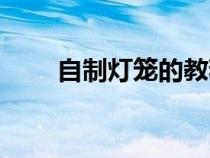 自制燈籠的教程（自做燈籠怎么做）