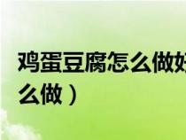 雞蛋豆腐怎么做好吃又簡(jiǎn)單視頻（雞蛋豆腐怎么做）