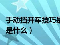 手動擋開車技巧是什么意思（手動擋開車技巧是什么）