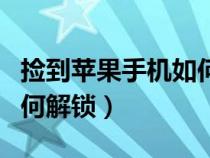 撿到蘋果手機如何解鎖密碼（撿到蘋果手機如何解鎖）