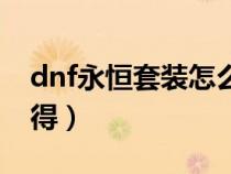 dnf永恒套裝怎么獲得（dnf永恒守護(hù)怎么獲得）