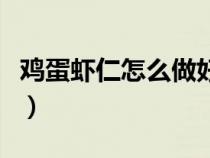 雞蛋蝦仁怎么做好吃又簡單（雞蛋蝦仁怎么做）
