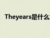 Theyears是什么意思(years是什么意思) Theyears是什么意思(years是什么意思)