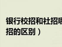 銀行校招和社招哪個容易（銀行校招和銀行社招的區(qū)別）