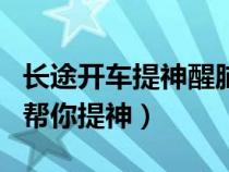 長途開車提神醒腦的方法（開車犯困六個妙招幫你提神）