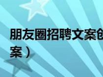 朋友圈招聘文案創(chuàng)意段子（朋友圈簡短招聘文案）