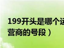 199開頭是哪個運營商的號碼(199是哪個運營商的號段) 199開頭是哪個運營商的號碼(199是哪個運營商的號段)