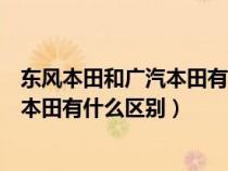 東風(fēng)本田和廣汽本田有什么區(qū)別上汽名爵（東風(fēng)本田和廣汽本田有什么區(qū)別）