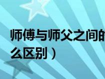 師傅與師父之間的區(qū)別（師傅和師父到底有什么區(qū)別）