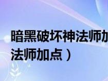 暗黑破壞神法師加點(diǎn)和技能加點(diǎn)（暗黑破壞神法師加點(diǎn)）
